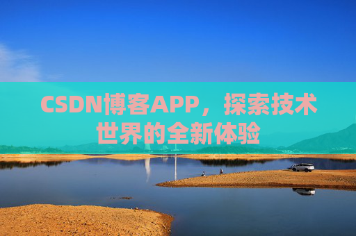 CSDN博客APP,探索技术世界的全新体验